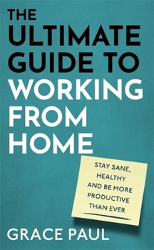 Hardcover The Ultimate Guide to Working from Home: How to Stay Sane, Healthy and Be More Productive Than Ever Book