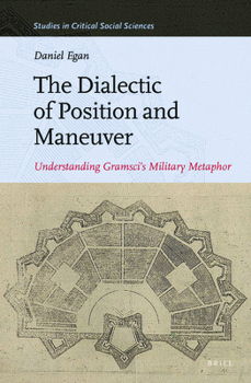 Hardcover The Dialectic of Position and Maneuver: Understanding Gramsci's Military Metaphor Book