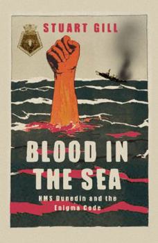 Hardcover Blood in the Sea: HMS Dunedin and the Enigma Code Book