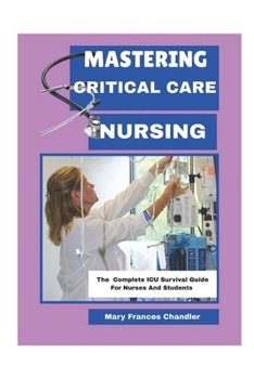Paperback Mastering Critical Care Nursing: The Complete ICU Survival Guide For Nurses And Students Book