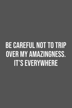Be careful not to trip over my amazingness. It's everywhere.: Lined Notebook / Journal Gift, 100 Pages, 6x9, Soft Cover, Matte Finish