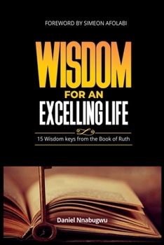 Wisdom for an Excelling Life: 15 Wisdom Keys From The Book of Ruth
