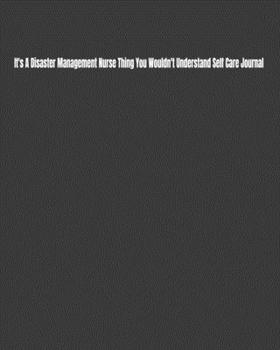 It's A Disaster Management Nurse Thing You Wouldn't Understand Self Care Journal: Daily Monthly Yearly Journal for Setting and Tracking Self-Care Goals