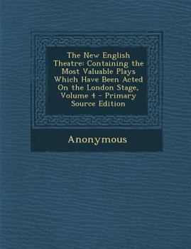 Paperback The New English Theatre: Containing the Most Valuable Plays Which Have Been Acted on the London Stage, Volume 4 Book