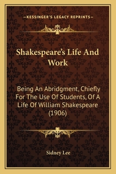 Paperback Shakespeare's Life And Work: Being An Abridgment, Chiefly For The Use Of Students, Of A Life Of William Shakespeare (1906) Book