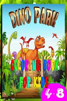 DINO PARK COLORING BOOK: FOR KIDS Ages 4-8
