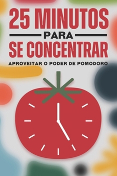 25 Minutos para se concentrar: Aproveitar o poder de Pomodoro (Princípios de sucesso japoneses) (Portuguese Edition)