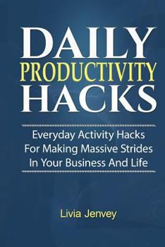 Paperback Daily Productivity Hacks: Everyday Activity Hacks for Making Massive Strides in Your Business and Life Book