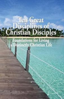 Paperback Ten Great Disciplines of Christian Disciples: Foundations for Living a Distinctly Christian Life Book
