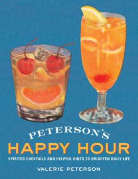 Hardcover Peterson's Happy Hour: Spirited Cocktails and Helpful Hints to Brighten Daily Life Book