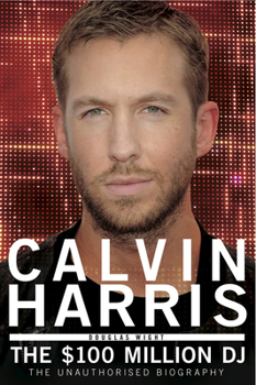 Paperback Calvin Harris: The 100 Million DJ, the Unauthorised Biography Book