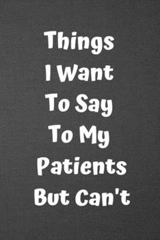Things I Want to Say to My Patients but Can't : Blank Lined Journal College Ruled