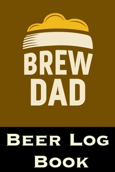 Brew Dad Beer Log Book: Craft Brewery Beer Rating Tracker 150 Page Logbook