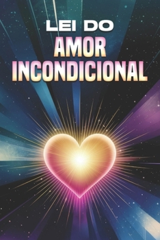 Lei do Amor Incondicional: Leis do Universo (Portuguese Edition)