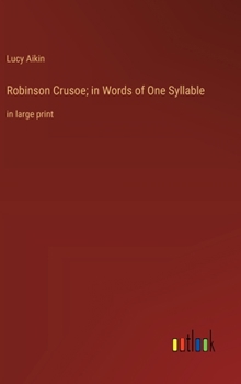 Robinson Crusoe; in Words of One Syllable: in large print