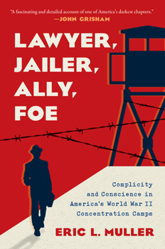 Hardcover Lawyer, Jailer, Ally, Foe: Complicity and Conscience in America's World War II Concentration Camps Book