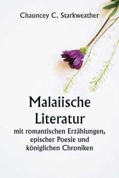 Malaiische Literatur mit romantischen Erzählungen, epischer Poesie und königlichen Chroniken (German Edition)