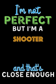 Paperback I'm Not Perfect But I'm a shooter And That's Close Enough - shooter Notebook And Journal Gift Ideas: Lined Notebook / Journal Gift, 120 Pages, 6x9, So Book