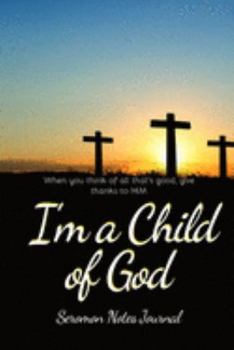 I'm A Child Of God: Sermon Notes Journal With An Inspirational Worship Materials To Record Remember Reflect Each Week Worship Service That Helps You ... Everyday Life And Upcoming Events In Church