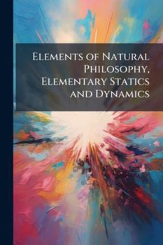 Paperback Elements of Natural Philosophy, Elementary Statics and Dynamics Book