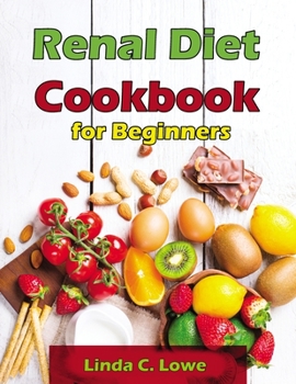 Renal Diet Cookbook For Beginners: Manage Diabetes, Improve Your Health and Feel Noticabely Better With Healthy and Easy Recipes