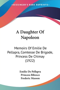 A Daughter of Napoleon: Memoirs of Emilie de Pellapra Comtesse de Brigode Princess de Chimay