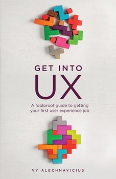 Paperback Get Into UX: A Foolproof Guide to Getting Your First User Experience Job Book