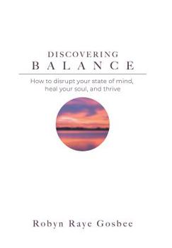 Hardcover Discovering Balance: How to Disrupt Your State of Mind, Heal Your Soul, and Thrive Book