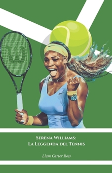 Serena Williams: La Leggenda del Tennis: Il tributo ufficiale alla regina delle competizioni sportive internazionali (Italian Edition)