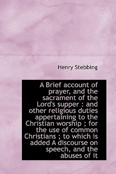 Paperback A Brief Account of Prayer, and the Sacrament of the Lord's Supper: And Other Religious Duties Apper Book