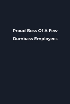 Proud Boss Of A Few Dumbass Employees: Novelty notebook for office workers, colleagues, coworkers and bosses | Funny Gag Saying lined note book for ... and employers | Simple Navy expression cover