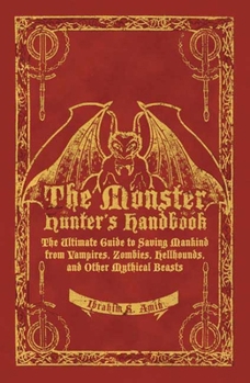 Hardcover The Monster Hunter's Handbook: The Ultimate Guide to Saving Mankind from Vampires, Zombies, Hellhounds, and Other Mythical Beasts Book