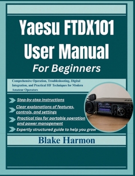 Paperback Yaesu FTDX101 User Manual for Beginners: Comprehensive Operation, Troubleshooting, Digital Integration, and Practical HF Techniques for Modern Amateur Book