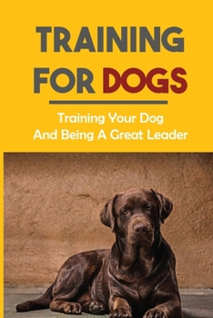 Paperback Training For Dogs: Training Your Dog And Being A Great Leader: Lessons From Training Dogs Book