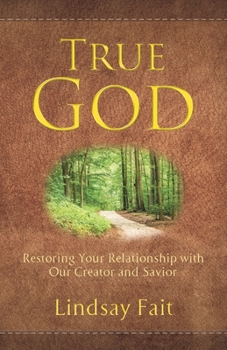 Paperback True God: Restoring Your Relationship With Our Creator and Savior Book