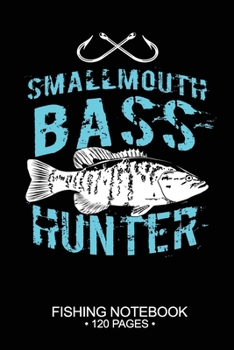 Smallmouth Bass Hunter Fishing Notebook 120 Pages: 6"x 9'' Blank Paper Sheets Paperback Log-Book Cool Unique Freshwater Game Fish Saltwater Fly Journal Composition Notes Day Planner Notepad