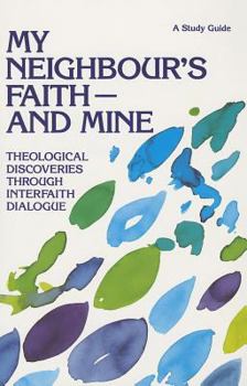 Paperback My Neighbour's Faith - And Mine: Theological Discoveries Through Interfaith Dialogue: A Study Guide Book