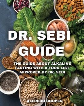 Paperback Dr. Sebi Guide: The Guide about Alkaline Fasting with a Food List Approved by Dr. Sebi Book