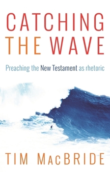Paperback Catching the Wave: Preaching the New Testament as Rhetoric Book