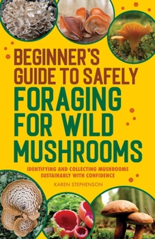 Paperback Beginner's Guide to Safely Foraging for Wild Mushrooms: Identifying and Collecting Mushrooms Sustainably with Confidence Book