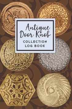 Antique Door Knob Collection Log Book: 50 Templated Sections For Indexing Your Collectables
