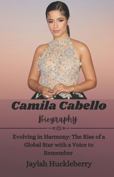 Paperback Camila Cabello Biography: Evolving in Harmony: The Rise of a Global Star with a Voice to Remember Book