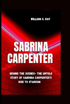 Paperback Sabrina Carpenter: Behind The Scene- The Untold Story Of Sabrina Carpenter's Rise To Stardom Book