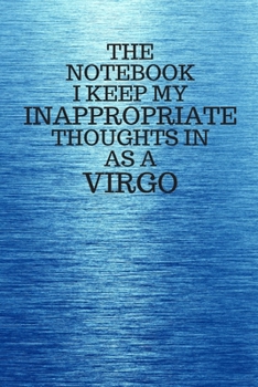 Paperback The Notebook I Keep My Inappropriate Thoughts In As A Virgo: Funny Virgo Zodiac sign Blue Notebook / Journal Novelty Astrology Gift for Men, Women, Te Book