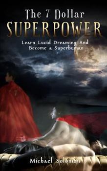 Paperback The 7 Dollar Superpower: Learn Lucid Dreaming and Become a Superhuman Book