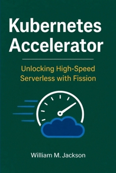 Paperback Kubernetes Accelerator: Unlocking High-Speed Serverless with Fission Book