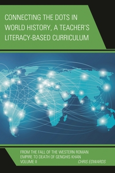 Paperback Connecting the Dots in World History, A Teacher's Literacy Based Curriculum: From the Fall of the Western Roman Empire to Death of Genghis Khan Book