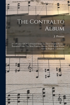 Paperback The Contralto Album: A Collection Of 50 Celebrated Songs (in Their Original Keys)... Extracted From The Most Famous Operas, With Italian Wo [Italian] Book