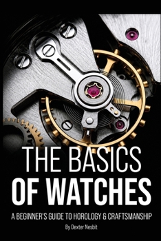 Paperback The Basics of Watches: A Beginners Guide to Horology & Craftsmanship Book