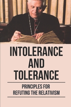 Paperback Intolerance and Tolerance: Principles For Refuting The Relativism: Become More Emotionally Book